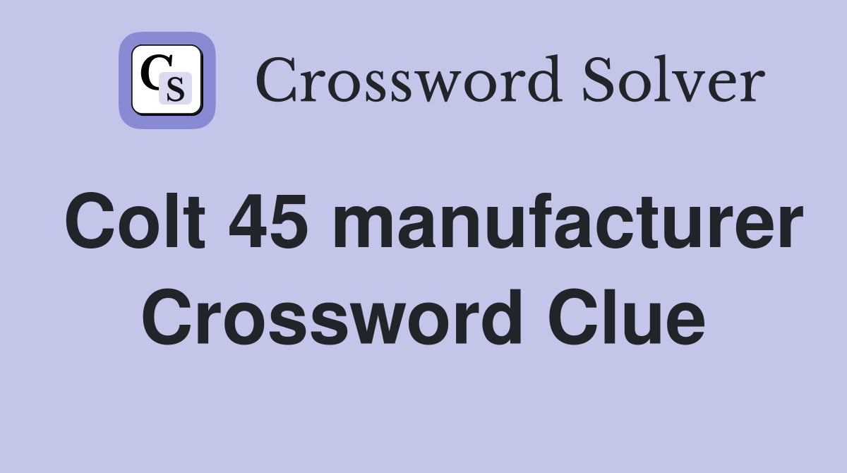 Colt 45 manufacturer Crossword Clue