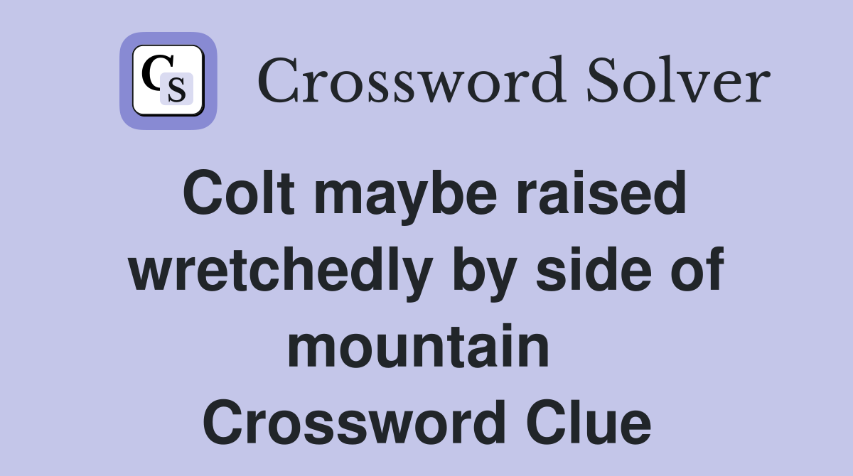 Colt maybe raised wretchedly by side of mountain  Crossword Clue
