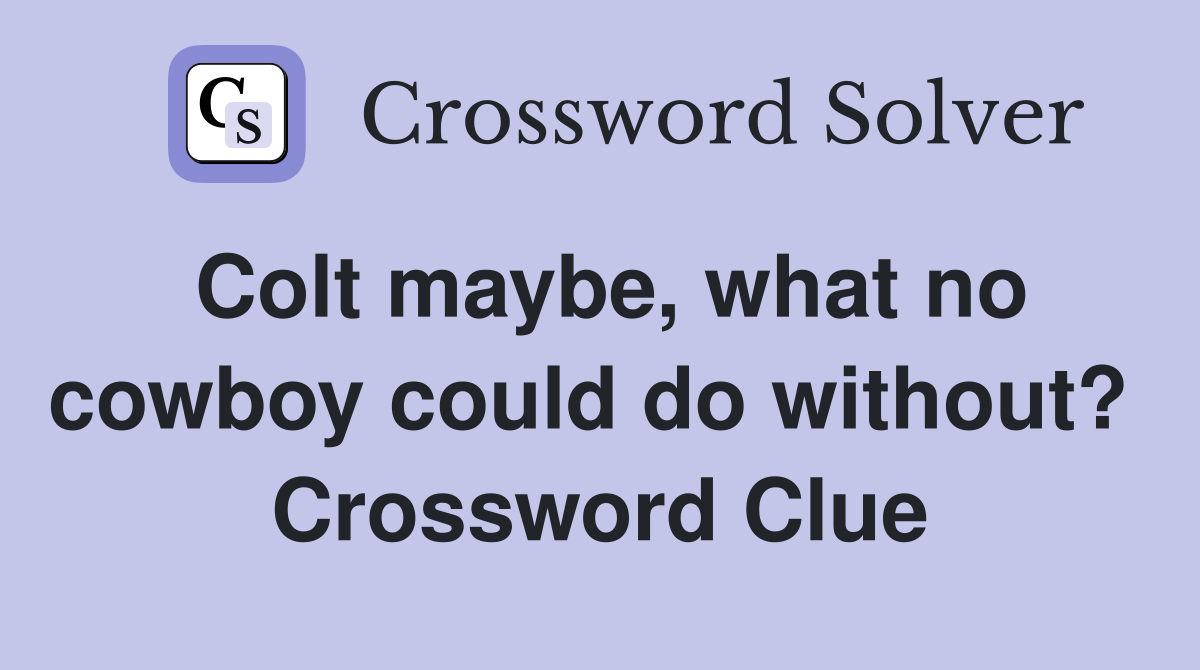 Colt maybe, what no cowboy could do without?  Crossword Clue