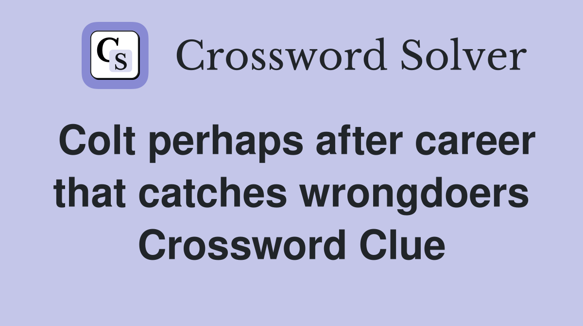 Colt perhaps after career that catches wrongdoers Crossword Clue