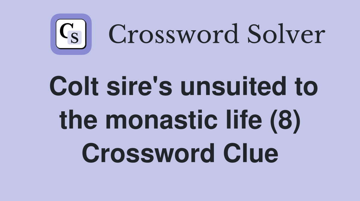 Colt sire's unsuited to the monastic life (8) Crossword Clue