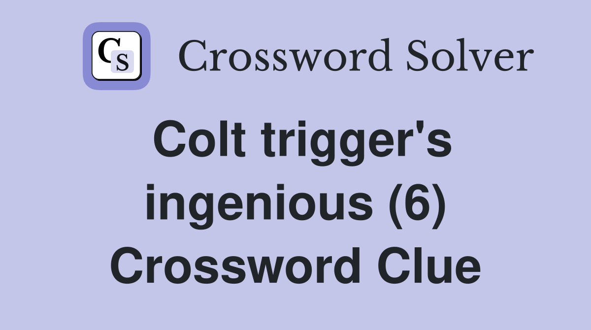Colt trigger's ingenious (6) Crossword Clue