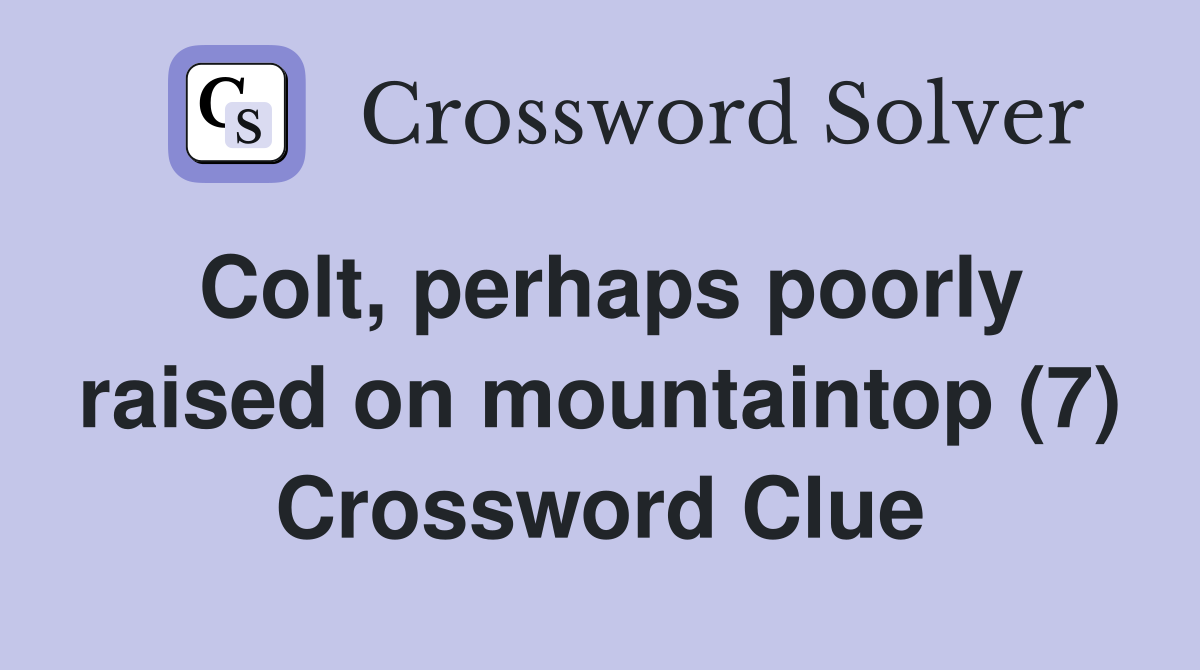 Colt, perhaps poorly raised on mountaintop (7) Crossword Clue
