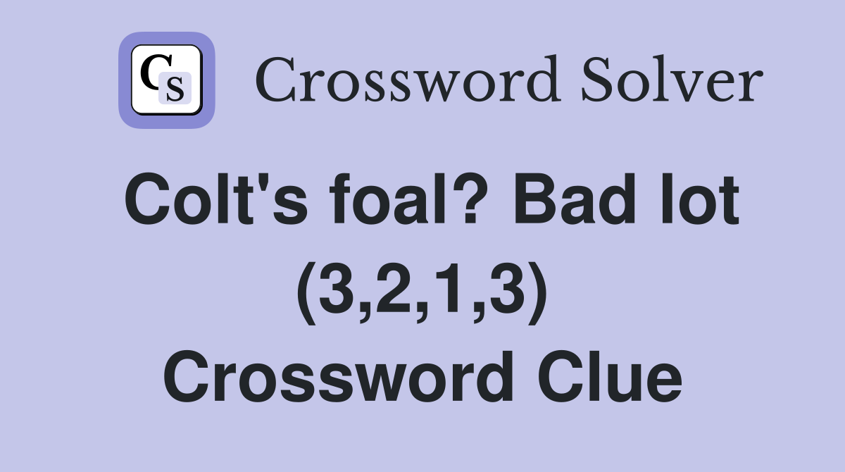 Colt's foal? Bad lot (3,2,1,3) Crossword Clue