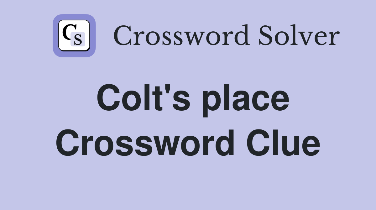Colt's place Crossword Clue