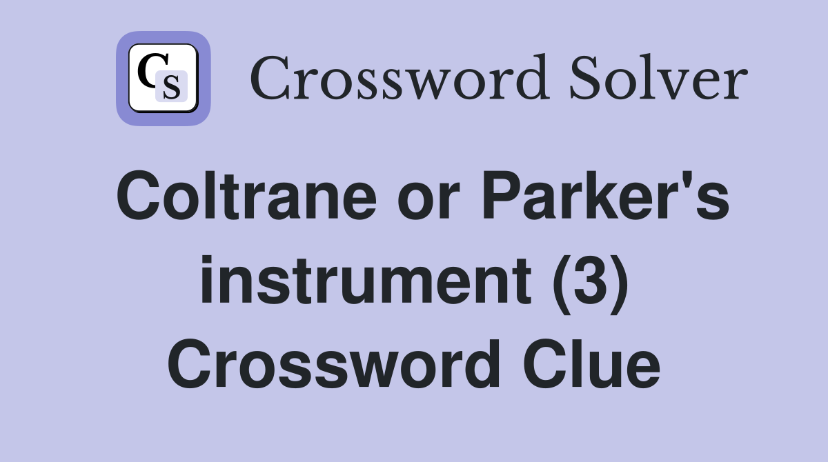 Coltrane or Parker's instrument (3) Crossword Clue