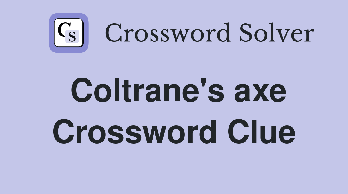 Coltrane's axe Crossword Clue