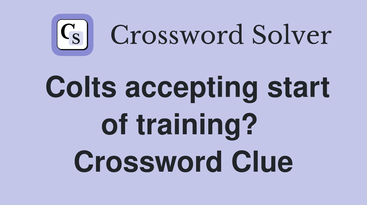 Colts accepting start of training?  Crossword Clue