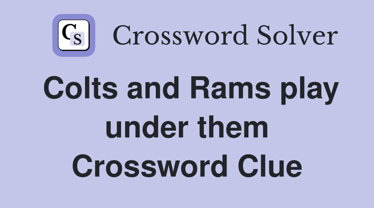 Colts and Rams play under them Crossword Clue