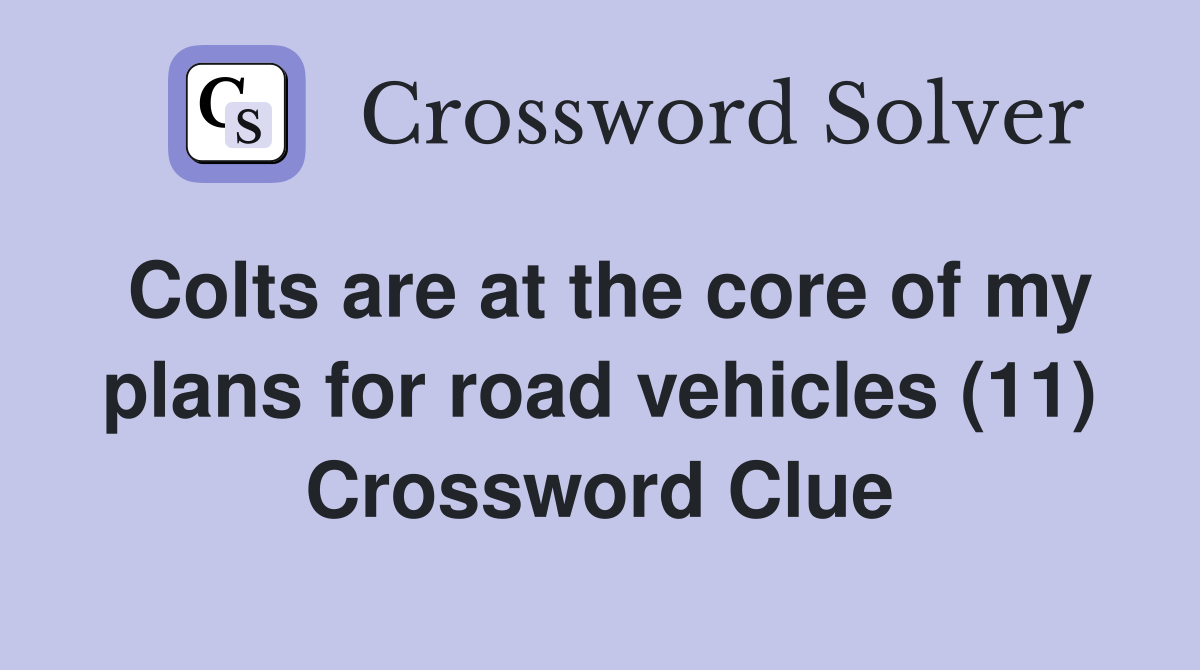 Colts are at the core of my plans for road vehicles (11) Crossword Clue