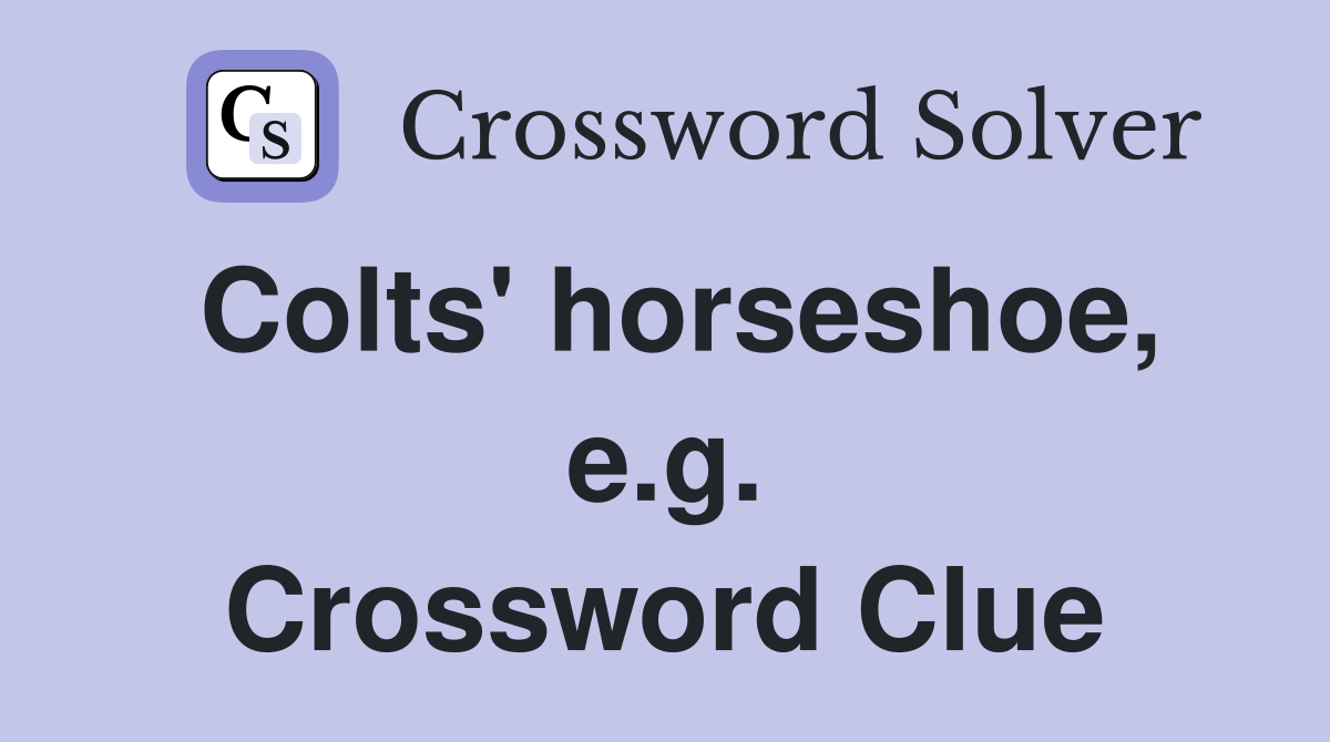 Colts' horseshoe, e.g. Crossword Clue