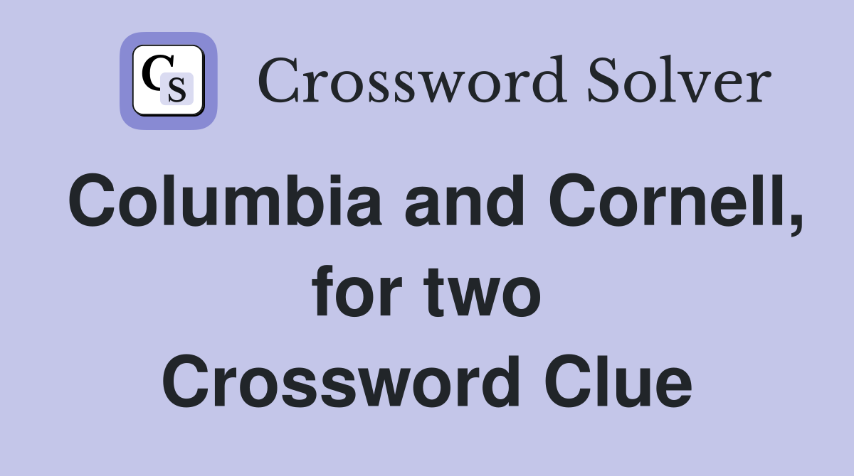 Columbia and Cornell, for two Crossword Clue