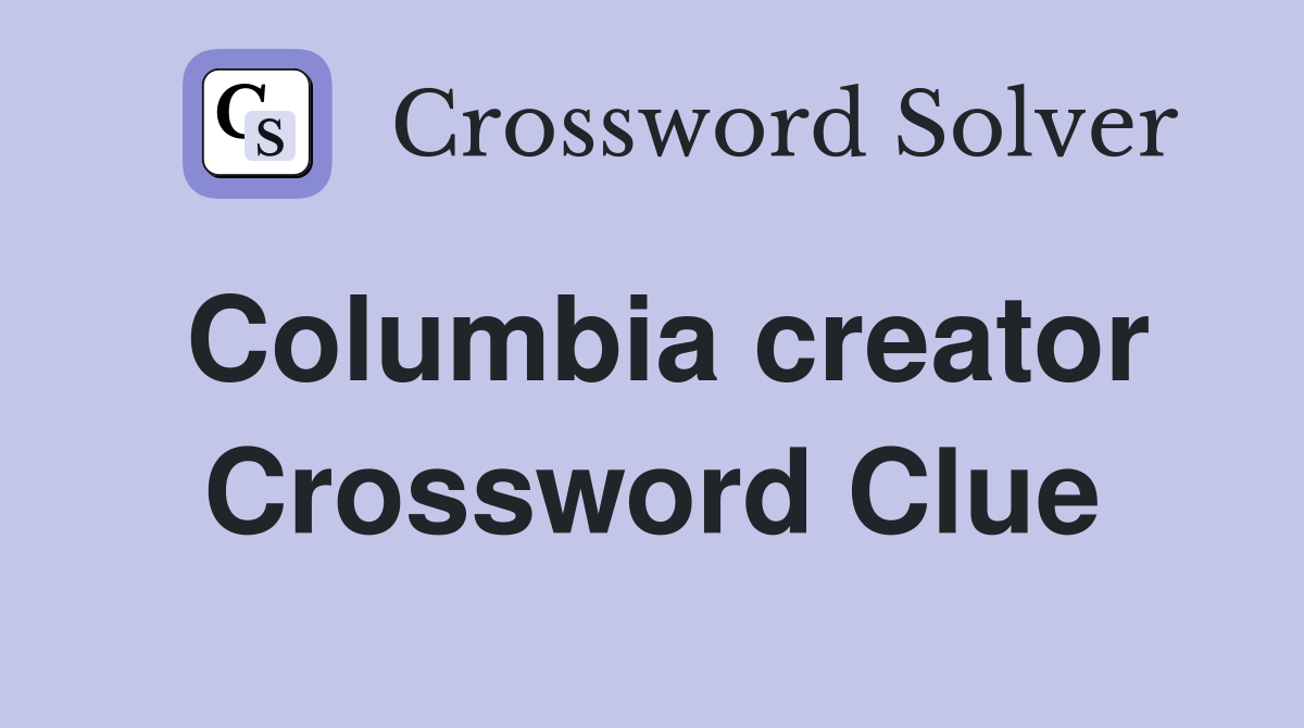 Columbia creator Crossword Clue