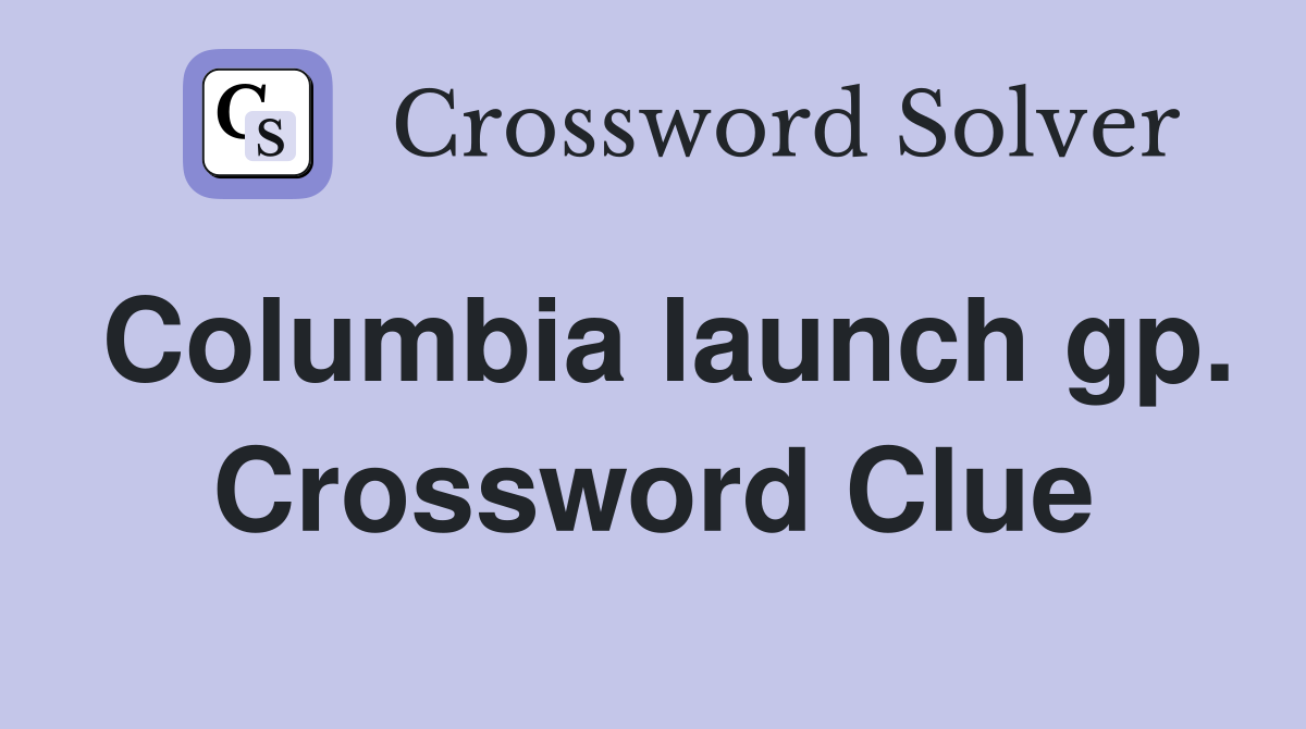 Columbia launch gp. Crossword Clue