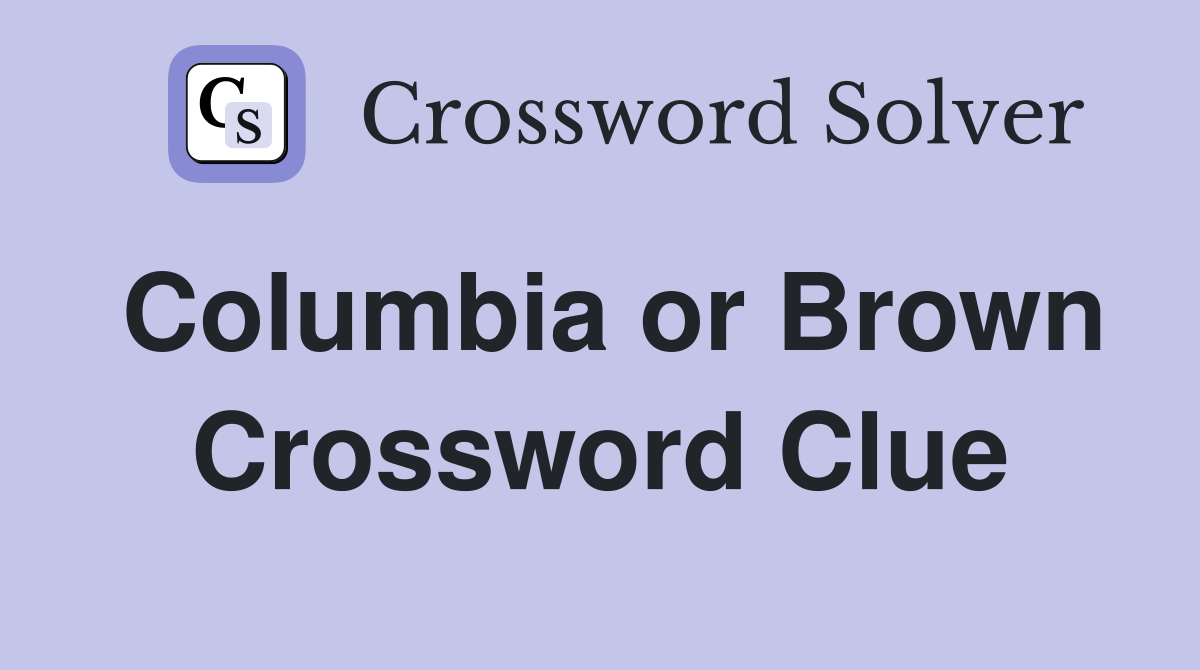 Columbia or Brown Crossword Clue