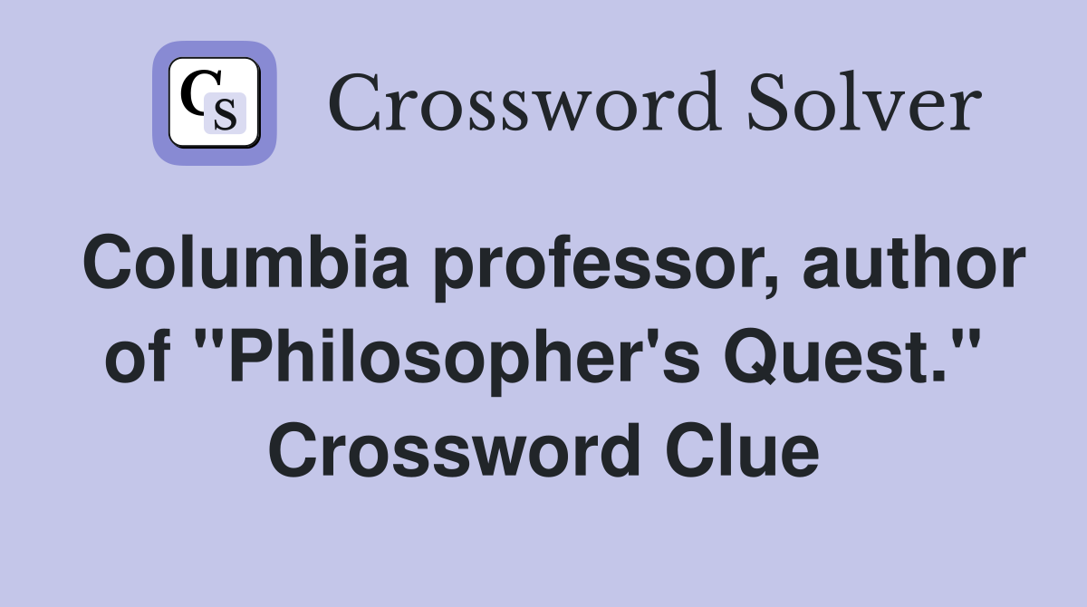 Columbia professor, author of "Philosopher's Quest." Crossword Clue