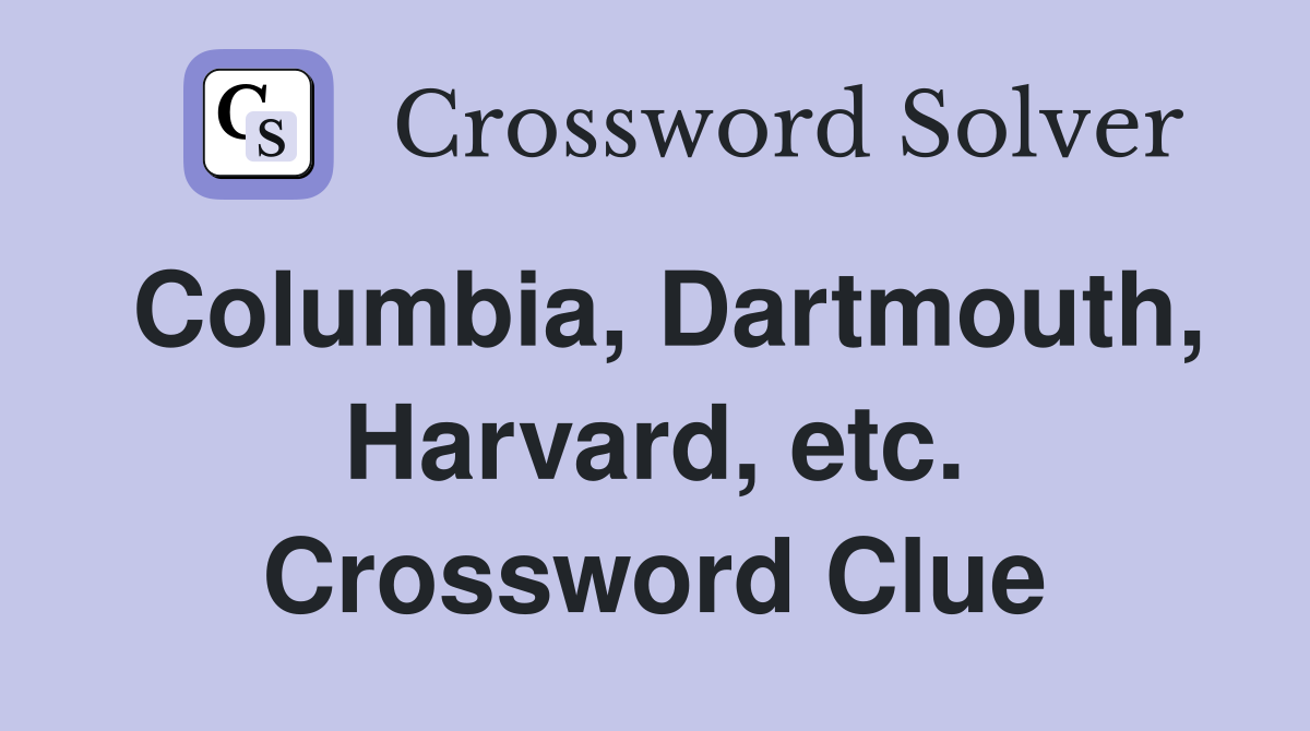 Columbia, Dartmouth, Harvard, etc. Crossword Clue
