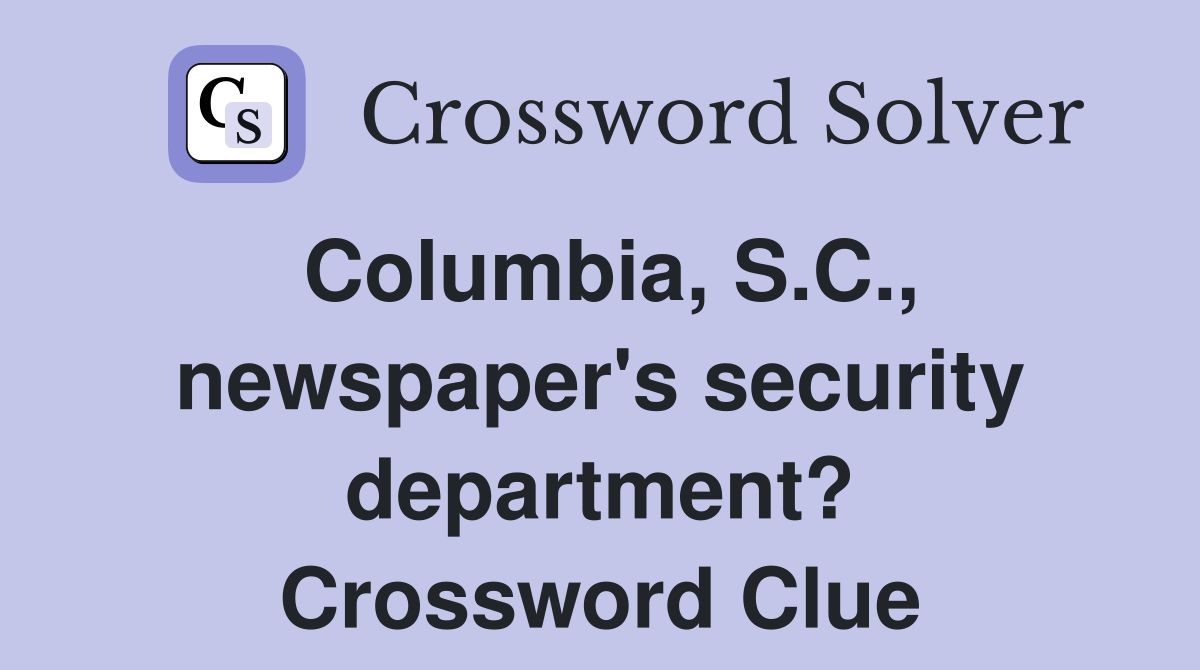 Columbia, S.C., newspaper's security department? Crossword Clue