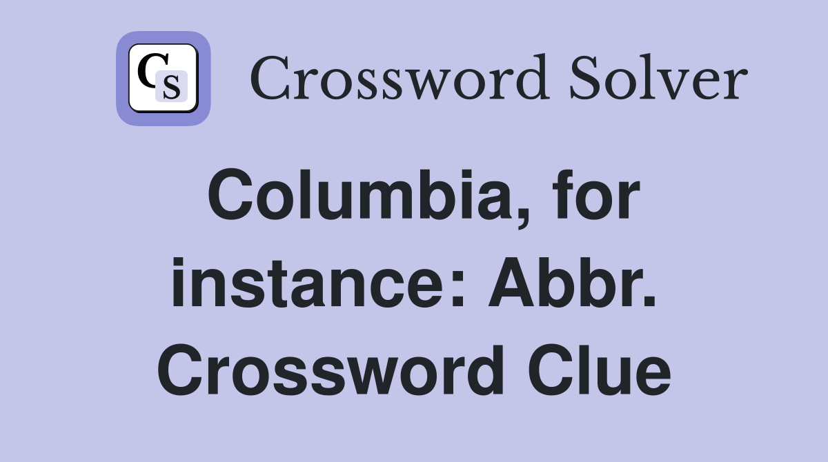 Columbia, for instance: Abbr. Crossword Clue