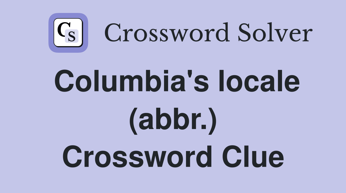 Columbia's locale (abbr.) Crossword Clue