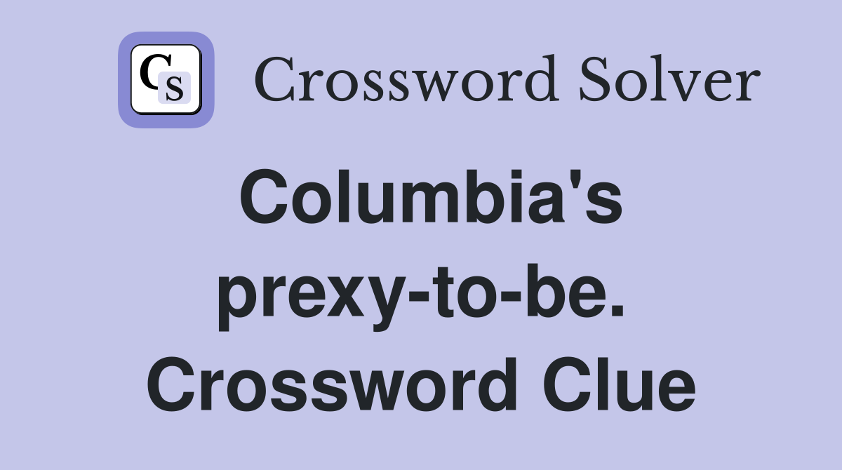 Columbia's prexy-to-be. Crossword Clue