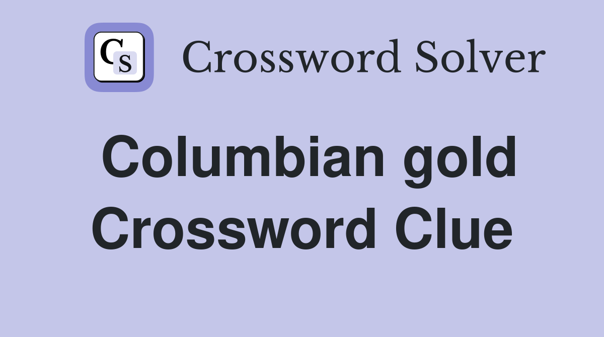 Columbian gold Crossword Clue