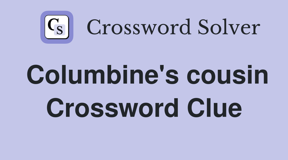 Columbine's cousin Crossword Clue