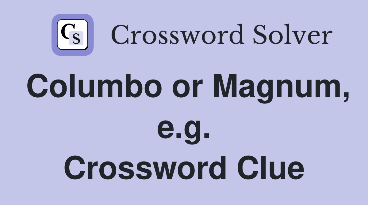 Columbo or Magnum, e.g. Crossword Clue