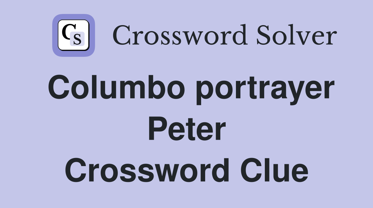 Columbo portrayer Peter Crossword Clue