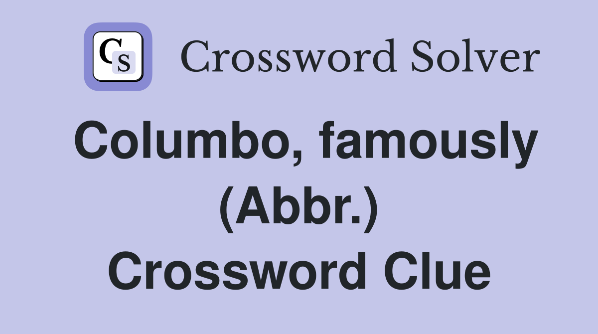 Columbo, famously (Abbr.) Crossword Clue