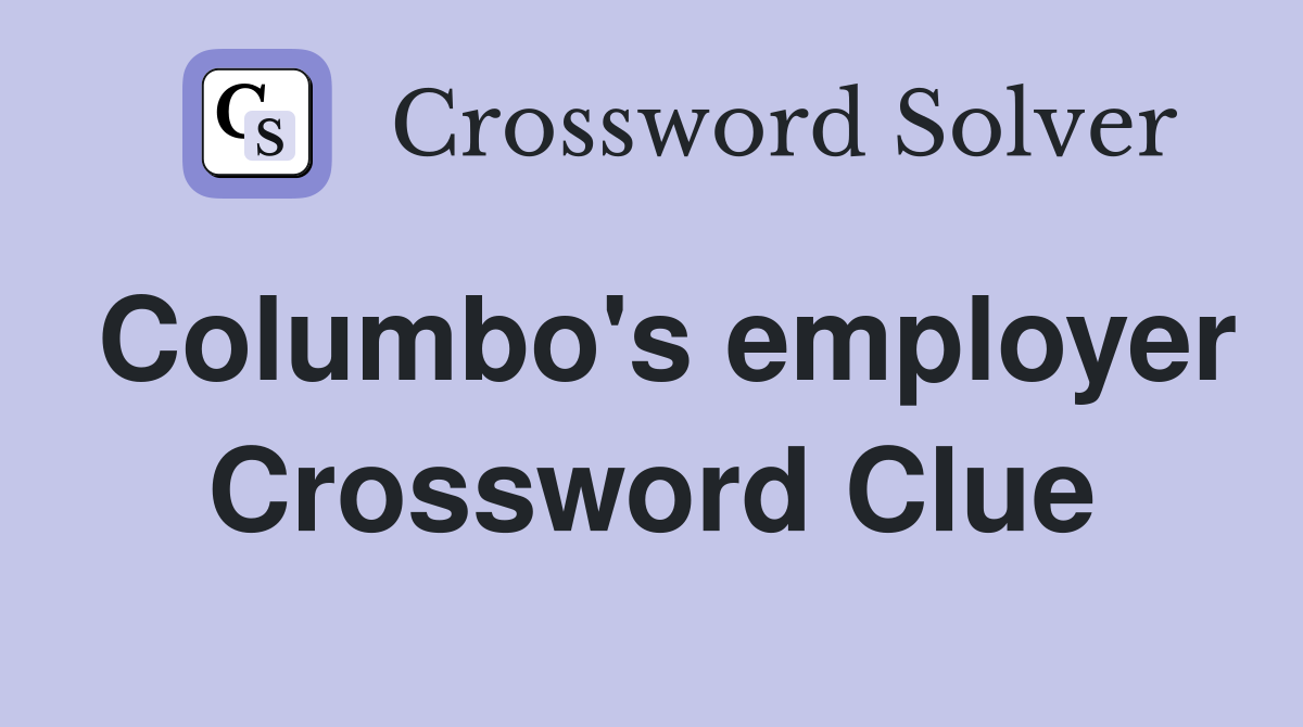 Columbo's employer Crossword Clue
