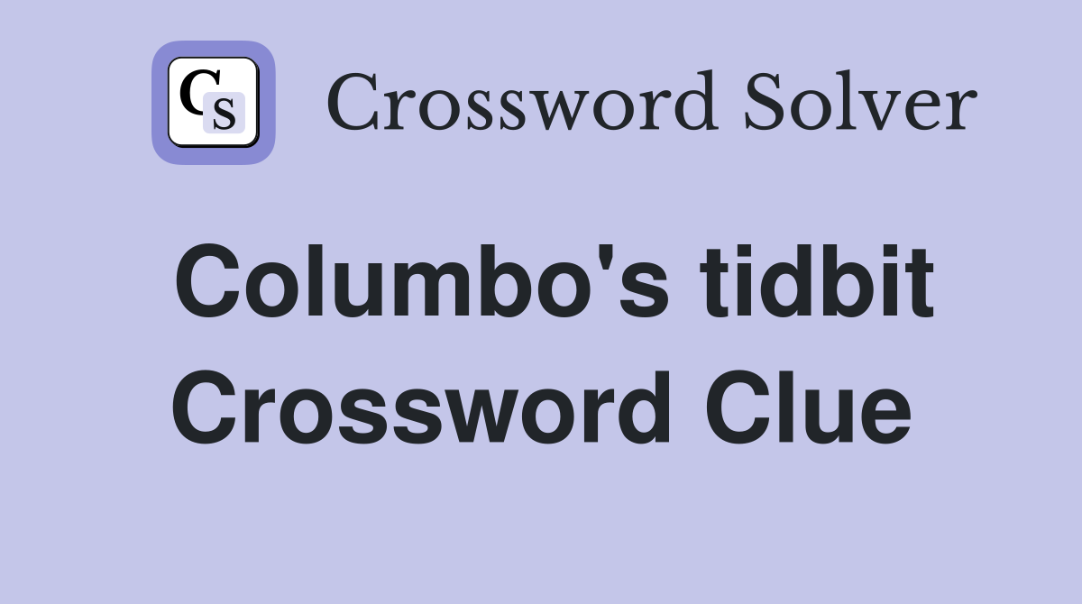 Columbo's tidbit Crossword Clue