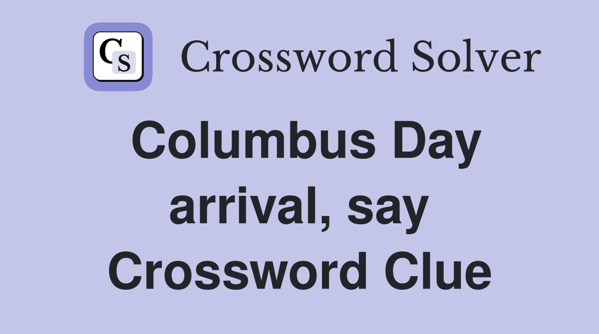 Columbus Day arrival, say Crossword Clue