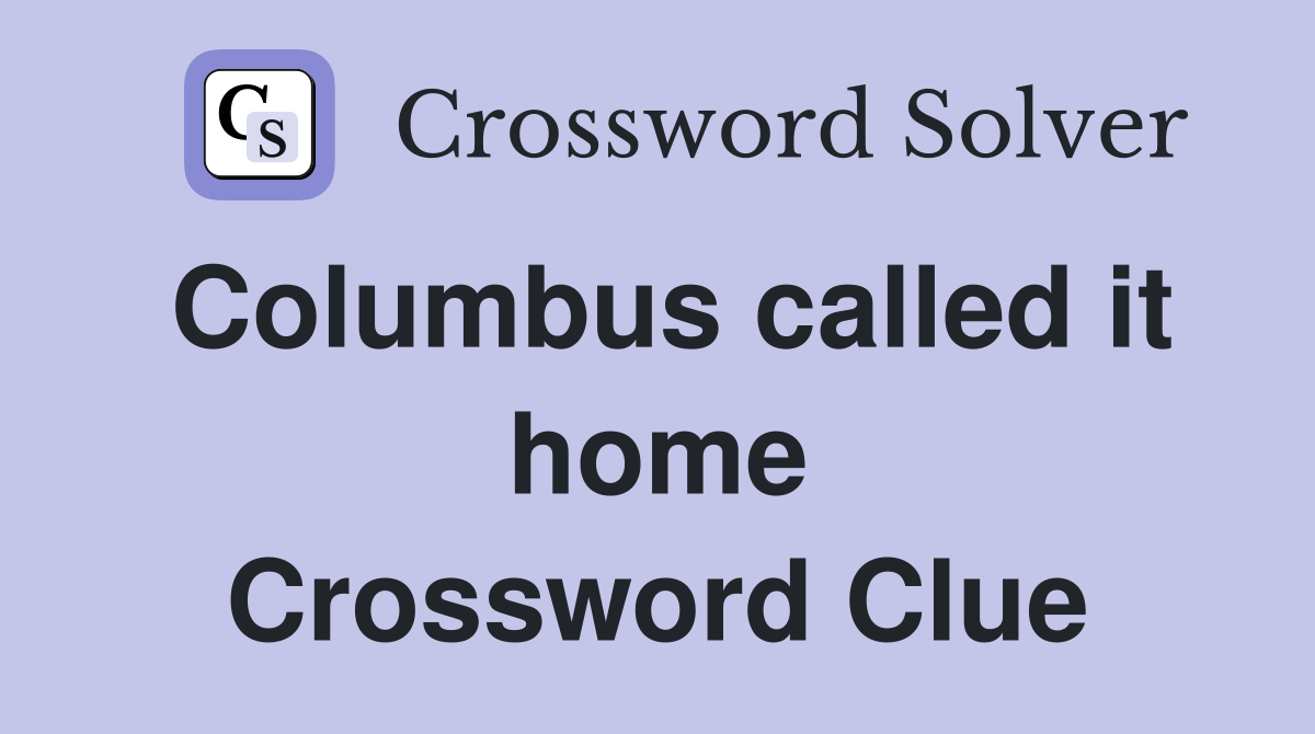 Columbus called it home Crossword Clue