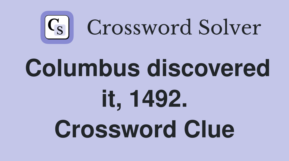 Columbus discovered it, 1492. Crossword Clue