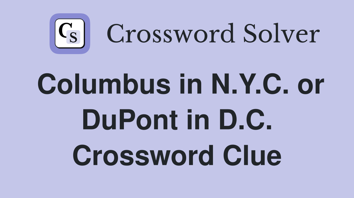 Columbus in N.Y.C. or DuPont in D.C. Crossword Clue
