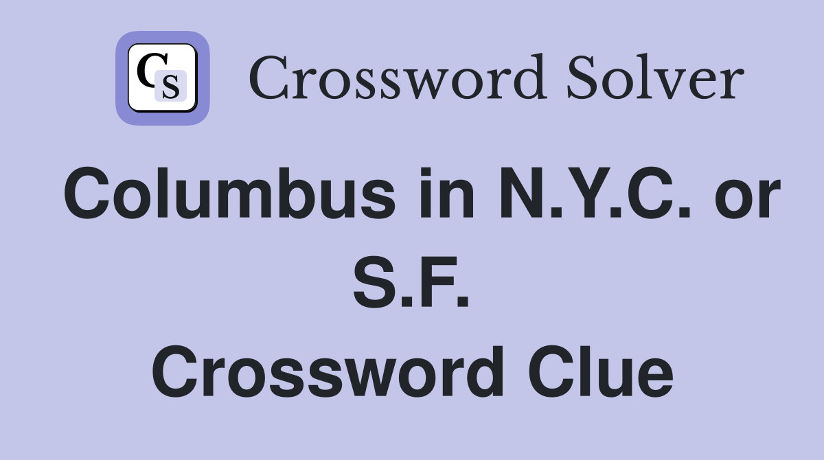 Columbus in N.Y.C. or S.F. Crossword Clue