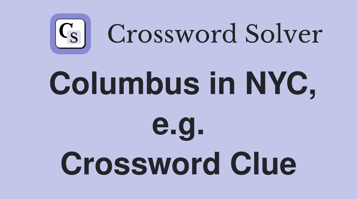 Columbus in NYC, e.g. Crossword Clue