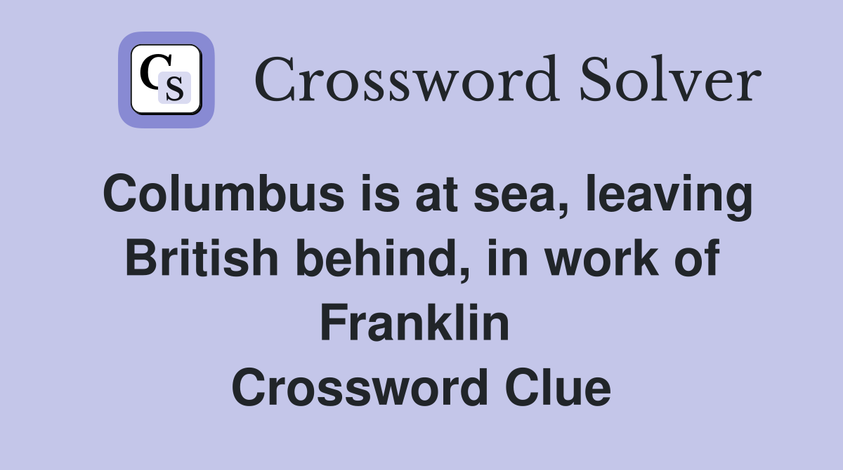 Columbus is at sea, leaving British behind, in work of Franklin  Crossword Clue