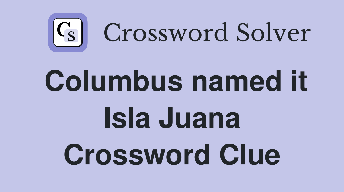 Columbus named it Isla Juana Crossword Clue