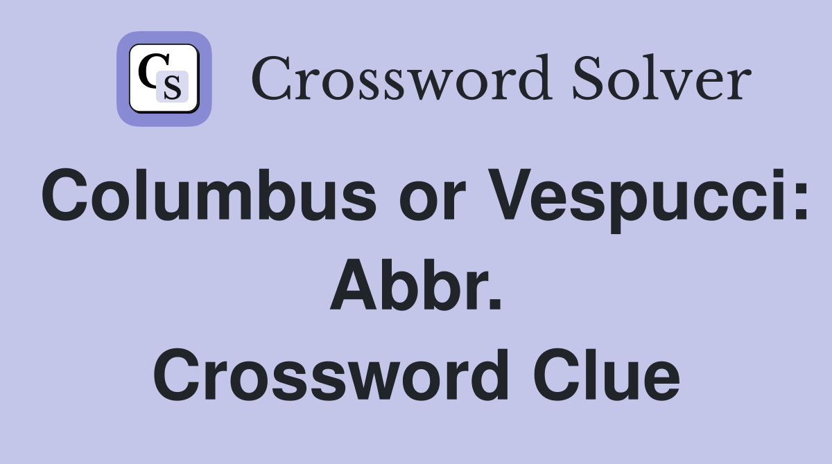 Columbus or Vespucci: Abbr. Crossword Clue