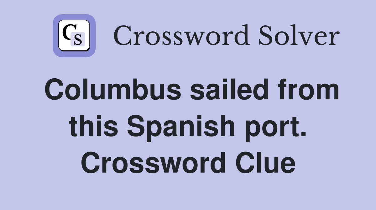 Columbus sailed from this Spanish port. Crossword Clue
