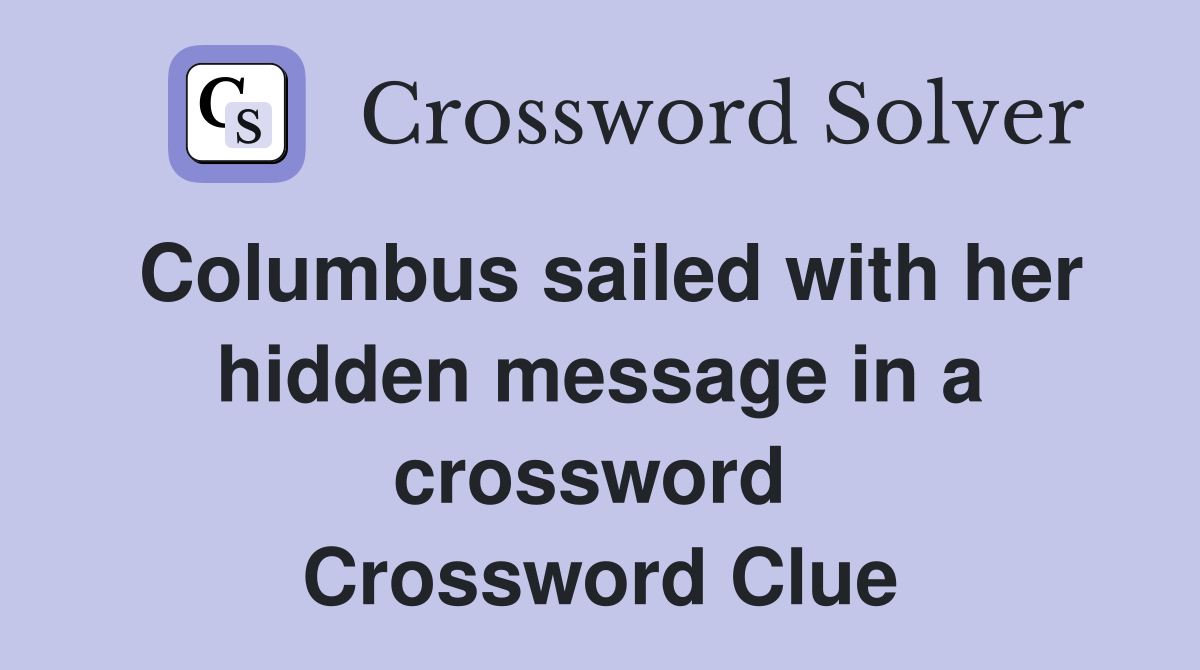 Columbus sailed with her hidden message in a crossword  Crossword Clue