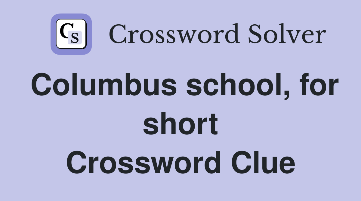 Columbus school, for short Crossword Clue