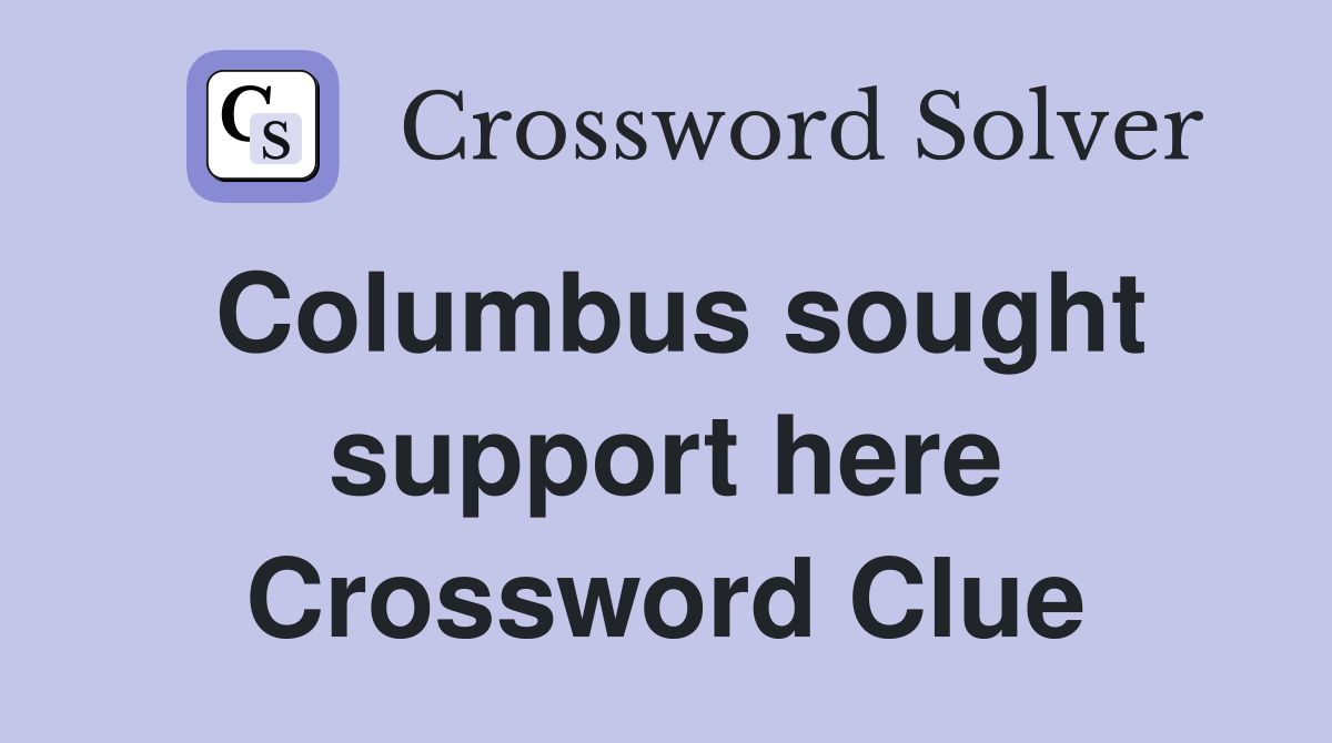 Columbus sought support here Crossword Clue