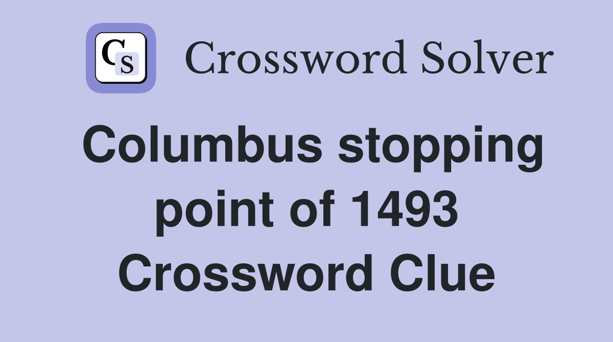 Columbus stopping point of 1493 Crossword Clue