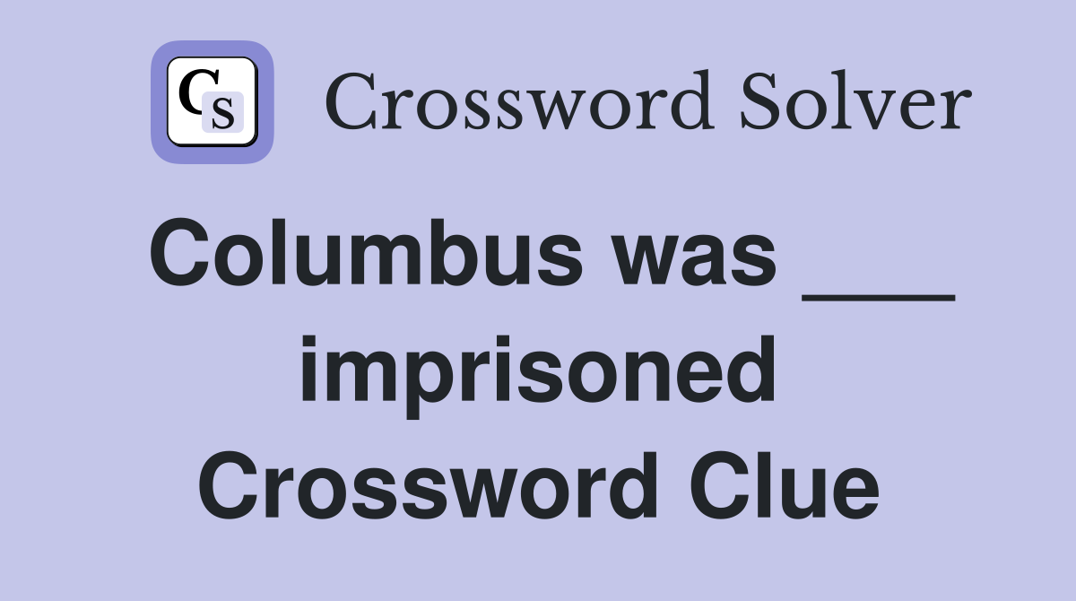 Columbus was ___ imprisoned Crossword Clue