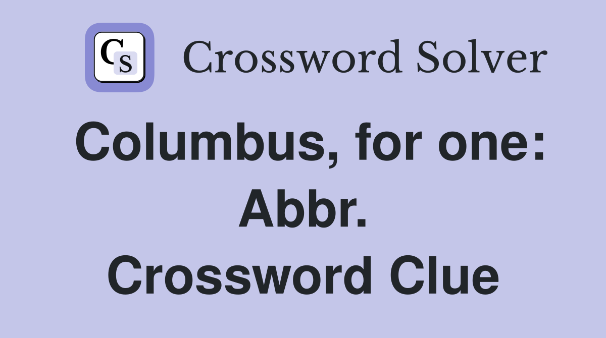 Columbus, for one: Abbr. Crossword Clue