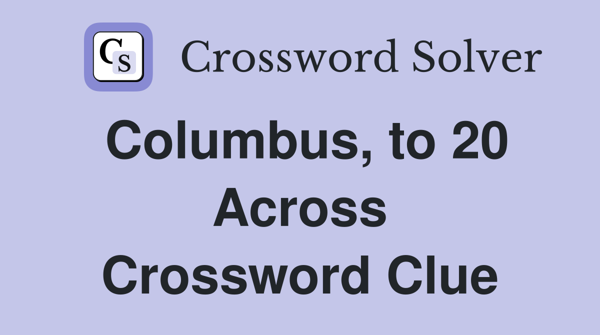 Columbus, to 20 Across Crossword Clue