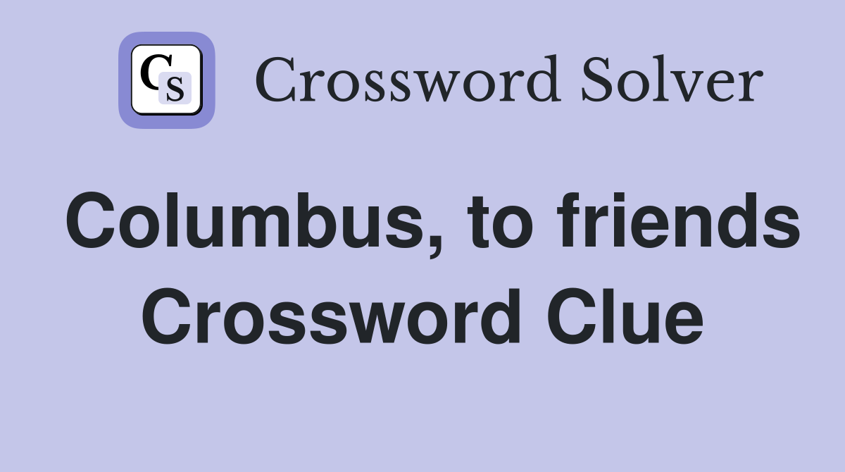 Columbus, to friends Crossword Clue